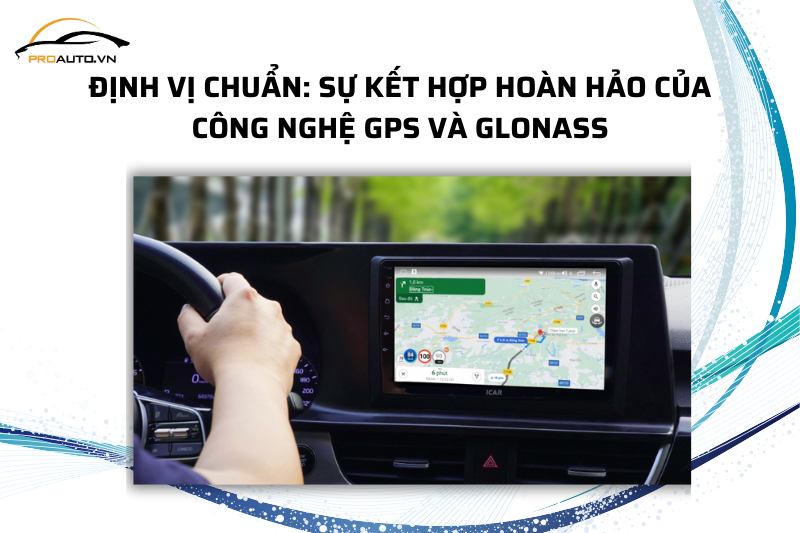 Định vị chuẩn: sự kết hợp hoàn hảo của công nghệ GPS và GLONASS