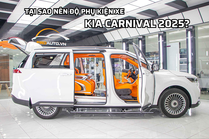 Tại sao nên độ phụ kiện xe Kia Carnival 2025?
