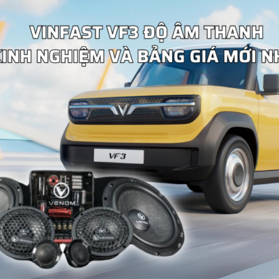 Vinfast VF3 độ âm thanh - Kinh nghiệm và bảng giá mới nhất