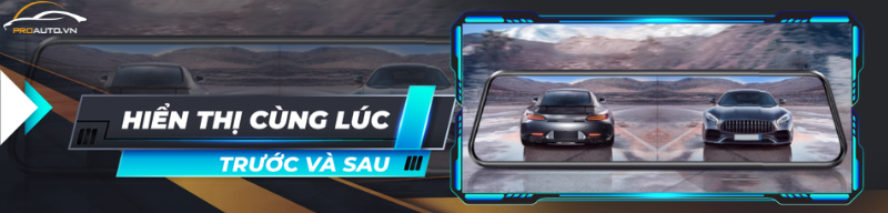 Thiết kế camera ghi hình kép, ghi hình cùng lúc trước & sau xe